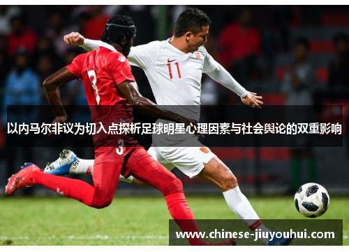 以内马尔非议为切入点探析足球明星心理因素与社会舆论的双重影响