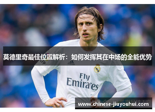 莫德里奇最佳位置解析：如何发挥其在中场的全能优势