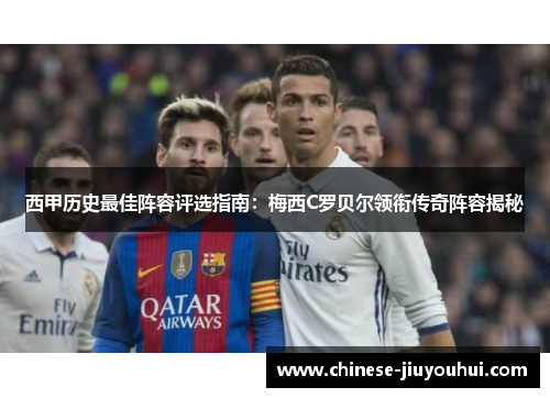 西甲历史最佳阵容评选指南：梅西C罗贝尔领衔传奇阵容揭秘