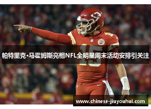 帕特里克·马霍姆斯亮相NFL全明星周末活动安排引关注