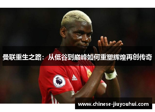 曼联重生之路：从低谷到巅峰如何重塑辉煌再创传奇