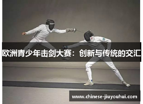 欧洲青少年击剑大赛：创新与传统的交汇