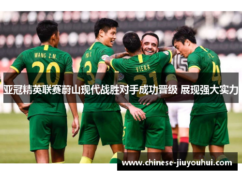 亚冠精英联赛蔚山现代战胜对手成功晋级 展现强大实力