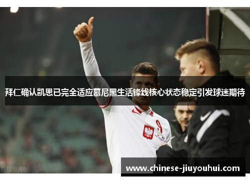 拜仁确认凯恩已完全适应慕尼黑生活锋线核心状态稳定引发球迷期待