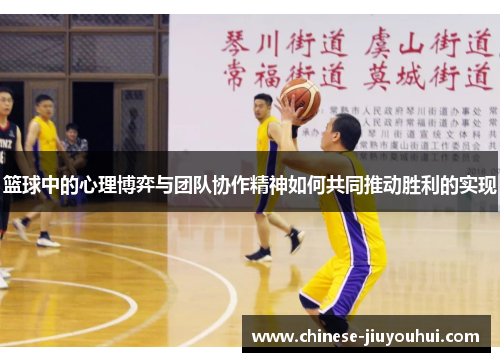 篮球中的心理博弈与团队协作精神如何共同推动胜利的实现