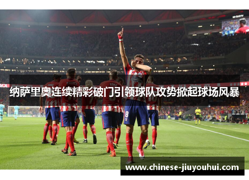 纳萨里奥连续精彩破门引领球队攻势掀起球场风暴